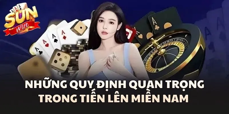 Những quy định quan trọng trong Tiến Lên Miền Nam 